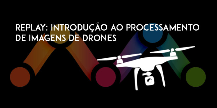 Replay: Introdução ao processamento de imagens de drones