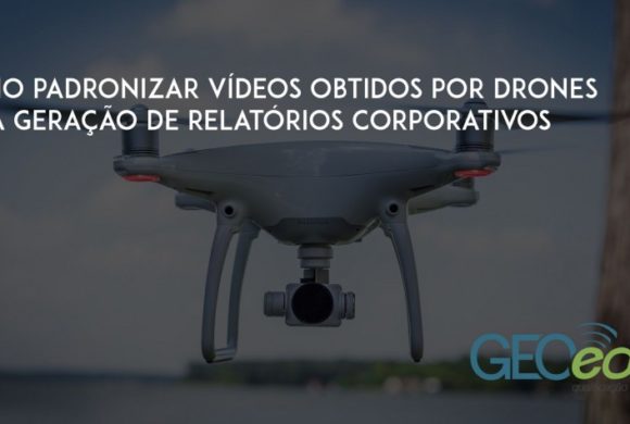 Artigo: como padronizar vídeos obtidos por Drones e gerar relatórios corporativos