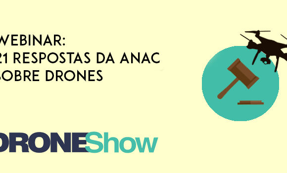 Webinar: confira a análise das 21 respostas da ANAC sobre regulamentação dos Drones