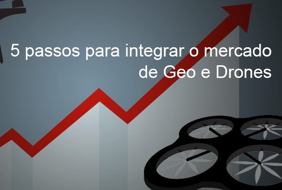 Confira 5 razões para integração do mercado de Geo e Drones