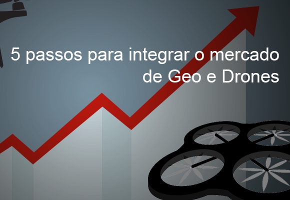 Confira 5 razões para integração do mercado de Geo e Drones