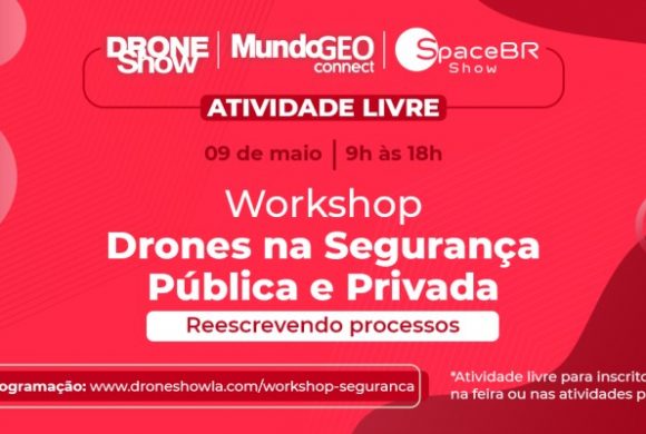Workshop Drones na Segurança Pública e Privada acontece na feira DroneShow 2023